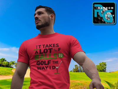 It takes a lot of balls to golf the way I do" - T-Shirt (DT)