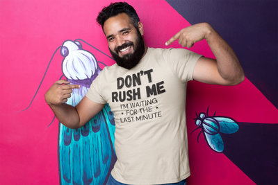 "Don't Rush Me. I'm Waiting For The Last Minute." - T-Shirt (DT)