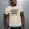"That's a horrible Idea. What Time?" - T-Shirt (DT)