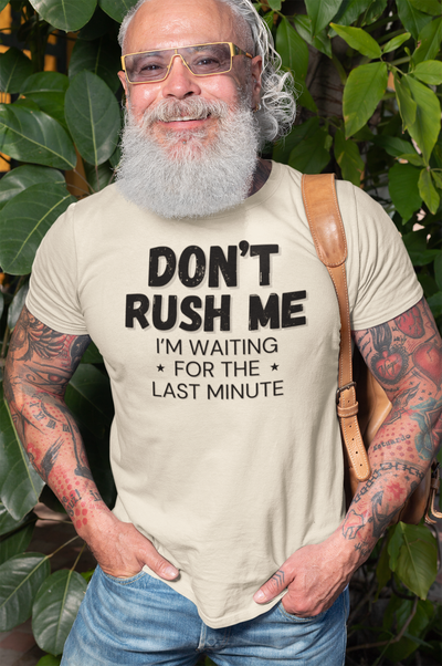 "Don't Rush Me. I'm Waiting For The Last Minute." - T-Shirt (DT)