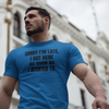 "Sorry I'm Late. I Got Here As Soon As I Wanted To." - T-shirt (DT)