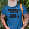 "Sorry I'm Late. I Got Here As Soon As I Wanted To." - T-shirt (DT)