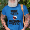 "Wine Goes In. Wisdom Comes Out" - T-Shirt (DT)