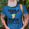 "Tequila Goes In. Wisdom Comes Out/ Has Left The Building" - T-Shirt (DT)