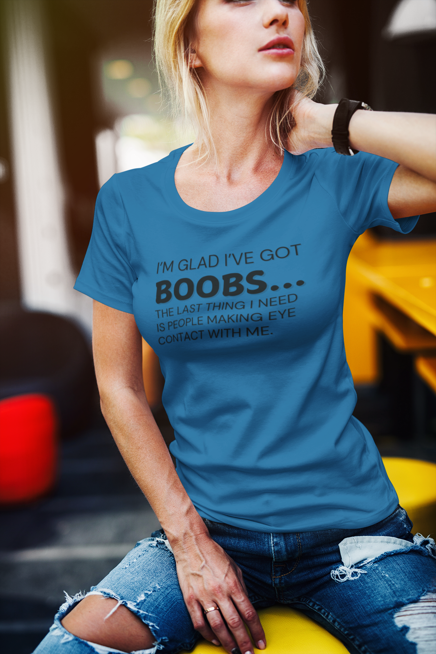 "I’m glad I’ve got boobs...the last thing I need is people making eye contact with me." - T-Shirt (DT)
