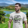 It takes a lot of balls to golf the way I do" - T-Shirt (DT)