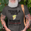 "Tequila Goes In. Wisdom Comes Out/ Has Left The Building" - T-Shirt (DT)