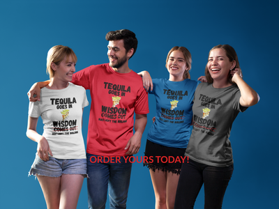 "Tequila Goes In. Wisdom Comes Out/ Has Left The Building" - T-Shirt (DT)