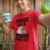 "Coffee Goes In. Wisdom Comes Out" - T-Shirt (DT)
