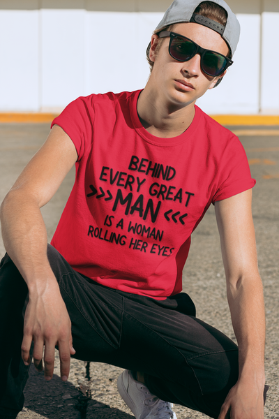 "Behind Every Great Man..." - T-Shirt (DT)