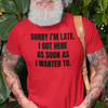 "Sorry I'm Late. I Got Here As Soon As I Wanted To." - T-shirt (DT)