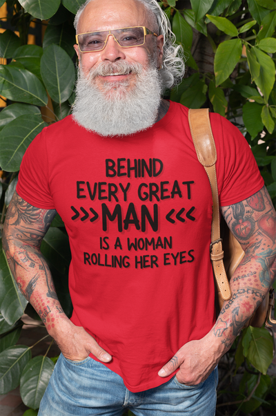 "Behind Every Great Man..." - T-Shirt (DT)