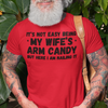 "It's not easy being my wife's arm candy" - T-Shirt (DT)