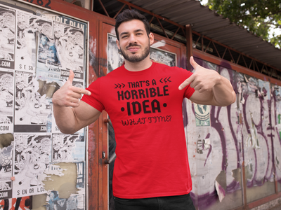 "That's a horrible Idea. What Time?" - T-Shirt (DT)