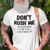 "Don't Rush Me. I'm Waiting For The Last Minute." - T-Shirt (DT)