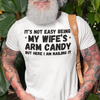 "It's not easy being my wife's arm candy" - T-Shirt (DT)