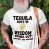 "Tequila Goes In. Wisdom Comes Out/ Has Left The Building" - T-Shirt (DT)