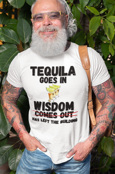 "Tequila Goes In. Wisdom Comes Out/ Has Left The Building" - T-Shirt (DT)