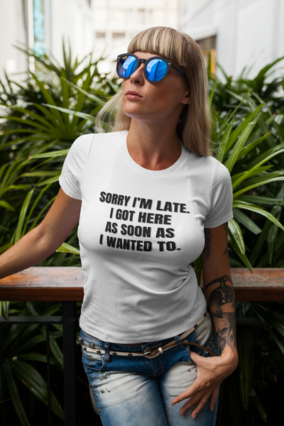"Sorry I'm Late. I Got Here As Soon As I Wanted To." - T-shirt (DT)