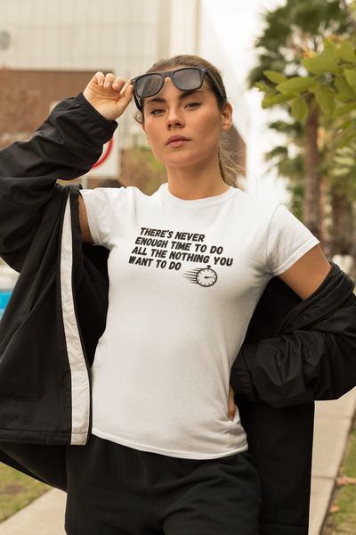 "There's Never Enough Time To Do All The Nothing You Want To Do" - T-Shirt (DT)