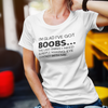 "I’m glad I’ve got boobs...the last thing I need is people making eye contact with me." - T-Shirt (DT)