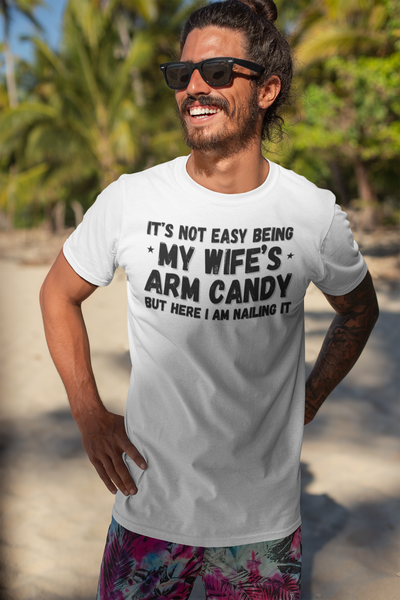 "It's not easy being my wife's arm candy" - T-Shirt (DT)