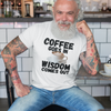 "Coffee Goes In. Wisdom Comes Out" - T-Shirt (DT)
