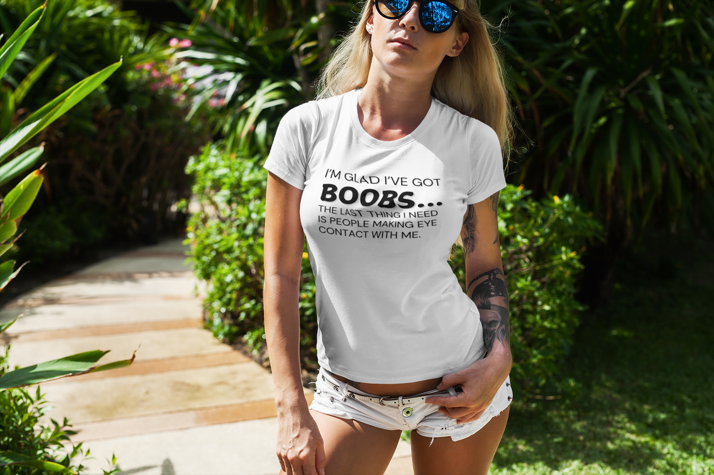"I’m glad I’ve got boobs...the last thing I need is people making eye contact with me." - T-Shirt (DT)