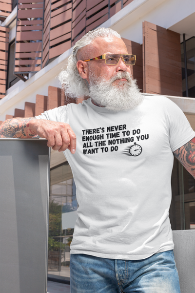 "There's Never Enough Time To Do All The Nothing You Want To Do" - T-Shirt (DT)