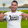 "I'm not always grumpy. Sometimes I play Golf" - T-Shirt (DT)