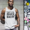 "That's Too Much Bacon" said no one ever - Tank Top (DT)