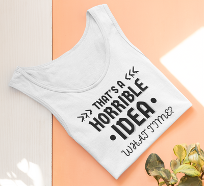 "That's a Horrible Idea. What Time?" - Tank Top - (DT)