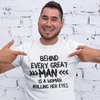 "Behind Every Great Man..." - T-Shirt (DT)