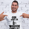 "Gin Goes In. Wisdom Comes Out" - T-Shirt (DT)