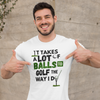 It takes a lot of balls to golf the way I do" - T-Shirt (DT)