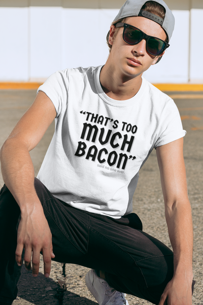 "That's Too Much Bacon" said no one ever - T-Shirt (DT)