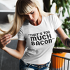 "That's Too Much Bacon" said no one ever - T-Shirt (DT)