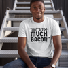 "That's Too Much Bacon" said no one ever - T-Shirt (DT)