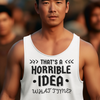 "That's a Horrible Idea. What Time?" - Tank Top - (DT)