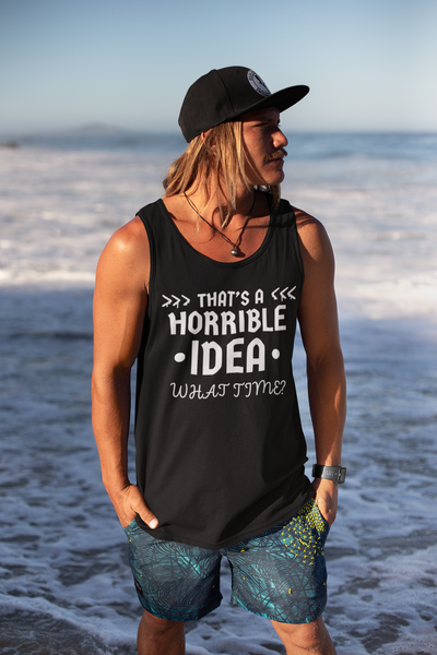 "That's a Horrible Idea. What Time?" - Tank Top - (DT)