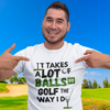 It takes a lot of balls to golf the way I do" - T-Shirt (DT)