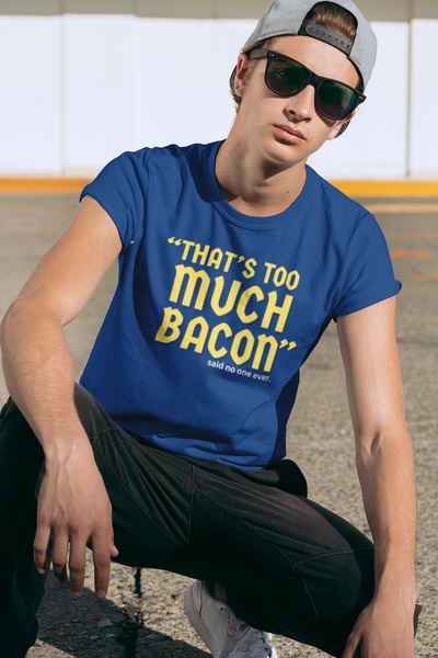 "That's Too Much Bacon" said no one ever - T-Shirt (GT)