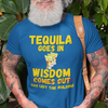 "Tequila Goes In. Wisdom Comes Out/ Has Left The Building" - T-Shirt (GT)