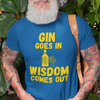 "Gin Goes In. Wisdom Comes Out" - T-Shirt (GT)