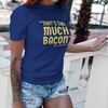 "That's Too Much Bacon" said no one ever - T-Shirt (GT)