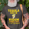 "Tequila Goes In. Wisdom Comes Out/ Has Left The Building" - T-Shirt (GT)