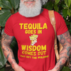 "Tequila Goes In. Wisdom Comes Out/ Has Left The Building" - T-Shirt (GT)