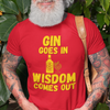 "Gin Goes In. Wisdom Comes Out" - T-Shirt (GT)
