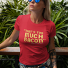 "That's Too Much Bacon" said no one ever - T-Shirt (GT)