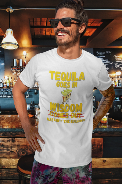 "Tequila Goes In. Wisdom Comes Out/ Has Left The Building" - T-Shirt (GT)